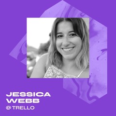 Jessica Webb - Product Marketing at Trello - How We Do Product Marketing At Trello