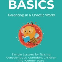 Read [EBOOK EPUB KINDLE PDF] Back to Basics...Parenting in a Chaotic World: Simple Le