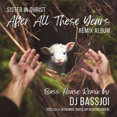Sister in Christ - After All These Years (DJ Bassjoi Remix)
