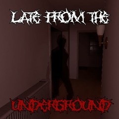 LATE FROM THE UNDEGROUND