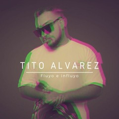 Tito Alvarez - Fluyo e Influyo (Live Set Feb 21 2023)
