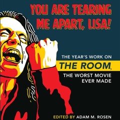 [PDF READ ONLINE] You Are Tearing Me Apart, Lisa!: The Year's Work on The Room, the Worst Movie