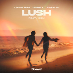 Chris Ruo, Dawilk & Arthur - Lush (feat. SEM)