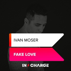 Ivan Moser - Fake Love [In Charge Recordings]