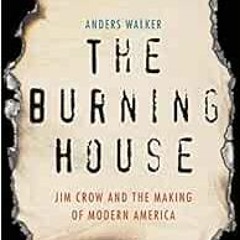 Download pdf The Burning House: Jim Crow and the Making of Modern America by Anders Walker