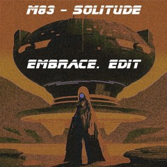 M83 - Solitude (EMBRACE. edit)