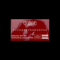 SUPERCUTESHOOTER (feat. doin' fine) [prttygrlskmfck]