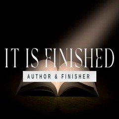 It Is Finished - Author and Finisher
