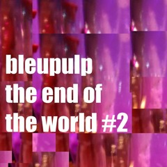 Bleupulp : the end of the world vol.02