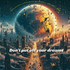 Don't Put Off Your Dreams