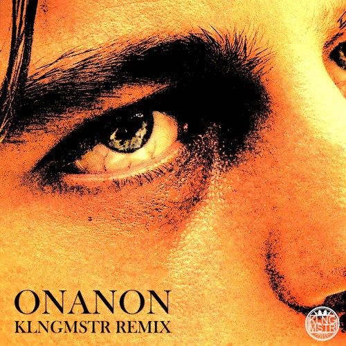 ONANON (KLNGMSTR Remix)