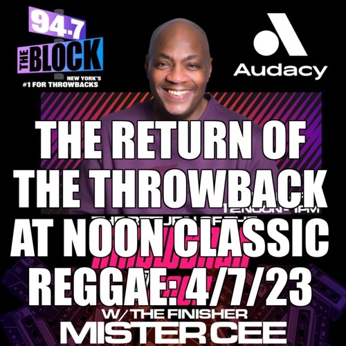 MISTER CEE THE  RETURN OF THE THROWBACK AT NOON CLASSIC REGGAE 94.7 THE BLOCK NYC 4/7/23