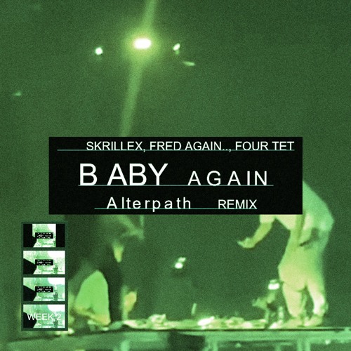 SKRILLEX X FRED AGAIN.. X FOUR TET - BABY AGAIN.. (ALTERPATH REMIX)