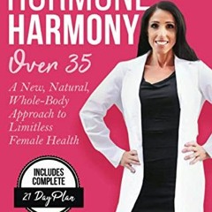 [ACCESS] EPUB KINDLE PDF EBOOK Hormone Harmony Over 35: A New, Natural, Whole-Body Ap