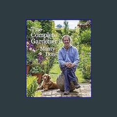 [R.E.A.D P.D.F] 📚 The Complete Gardener: A Practical, Imaginative Guide to Every Aspect of Gardeni