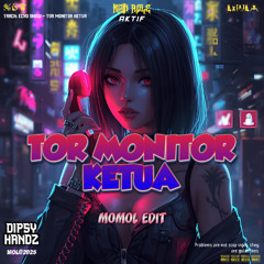 TOR MONITOR KETUA #LOCKED - ( DIPSY HANDZ X MOMOL EDIT ) #BOYCALL369