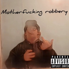 MOTHERFUCKING ROBBERY