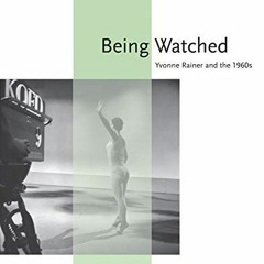 [ACCESS] [EBOOK EPUB KINDLE PDF] Being Watched: Yvonne Rainer and the 1960s (October