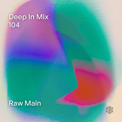 Deep In Mix 104 with Raw Main