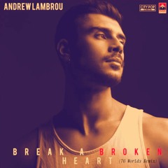 Andrew Lambrou - Break A Broken Heart (76 Worlds Remix)