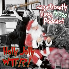 Episode 320 - Holly Jolly WTF?