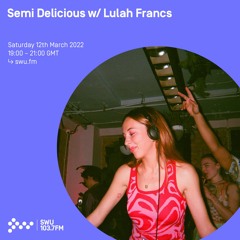 Semi Delicious w/ Lulah Francs 12TH MAR 2022