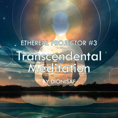 Ethereal Projector #3 Transcendental Meditation by Dionisaf | Deep Calm Meditative Mix