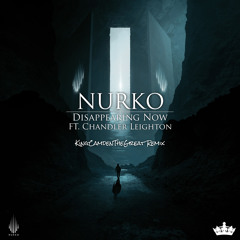 Nurko - Disappearing Now (Ft. Chandler Leighton) (KingCamdenTheGreat Remix)