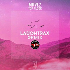 MRVLZ - Top Floor (LaughTrax Remix)