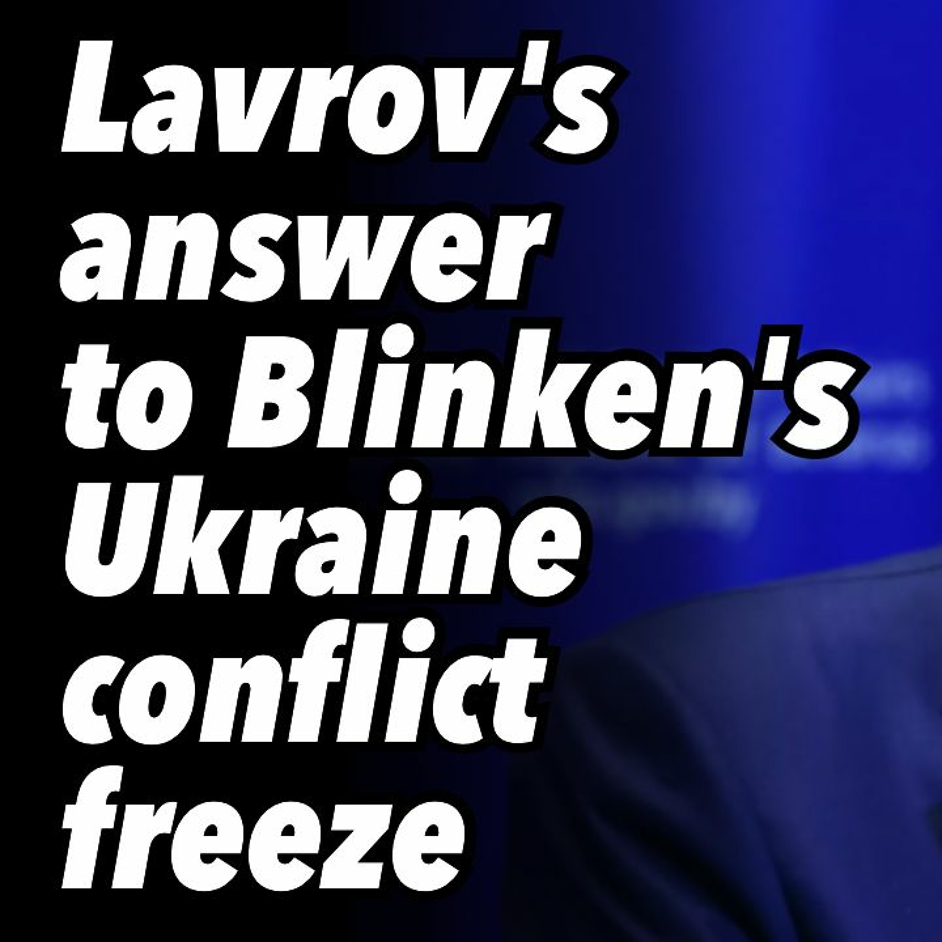 Lavrov's answer to Blinken's Ukraine conflict freeze