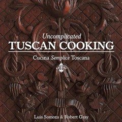 free read✔ Uncomplicated Tuscan Cooking: Cucina Semplice Toscana