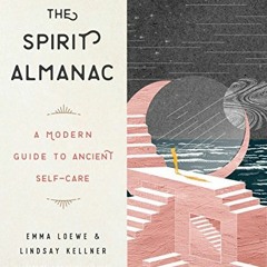 GET KINDLE 💖 The Spirit Almanac: A Modern Guide to Ancient Self-Care by  Emma Loewe