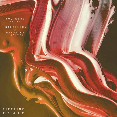 You Were Right x Interbloom x Never Be Like You (Pipeline Remix)