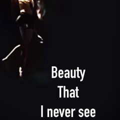 beauty that I never see