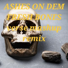 Ashes on dem fresh bones verse mashup remix