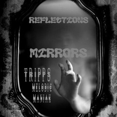 Reflections/Mirrors (TRiPPSXMelodicManiak)