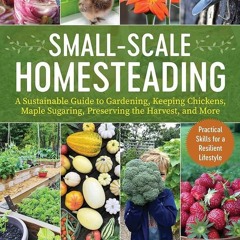 ✔PDF⚡️ Small-Scale Homesteading: A Sustainable Guide to Gardening, Keeping Chickens,