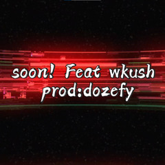 soon! feat.(wkush) p. dozefy