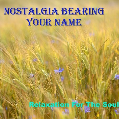 Stream Nostalgia Bearing Your Name Relaxtion For The Soul by
