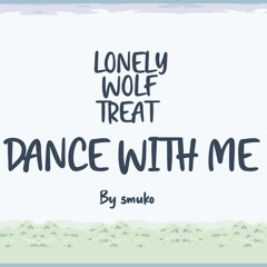 Dance With Me [Lonely Wolf Treat Fan Track]