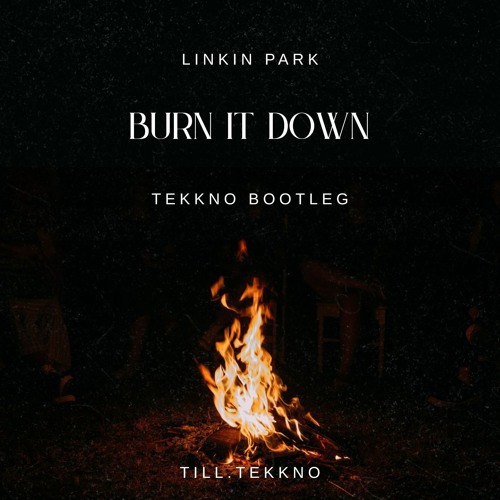 Burn It Down - Tekkno Bootleg