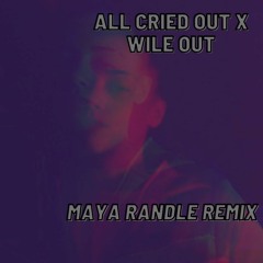 All Cried Out X Wile Out - Maya Randle Remix