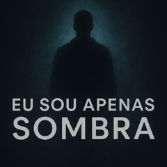 Eu Sou Apenas Sombra