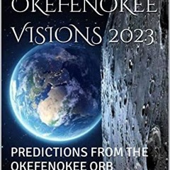 Read EPUB KINDLE PDF EBOOK ASTRAL OKEFENOKEE VISIONS 2023: PREDICTIONS FROM THE OKEFENOKEE ORB by  R