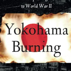 [READ] EPUB 📁 Yokohama Burning: The Deadly 1923 Earthquake and Fire that Helped Forg