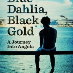 [Access] [KINDLE PDF EBOOK EPUB] Blue Dahlia, Black Gold: A Journey Into Angola by  Daniel Metcalfe