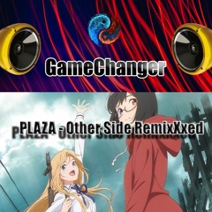 GameChanger - PLAZA - Other Side RemixXxed