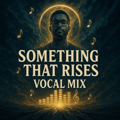 SOMETHING THAT RISES (VOCAL MIX)