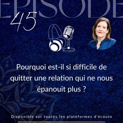 Épisode 45 : Pourquoi est-il si difficile de quitter une relation qui ne nous épanouit plus ?