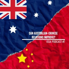 Can Australian-Chinese relations IMPROVE?... ISSA Podcast #7